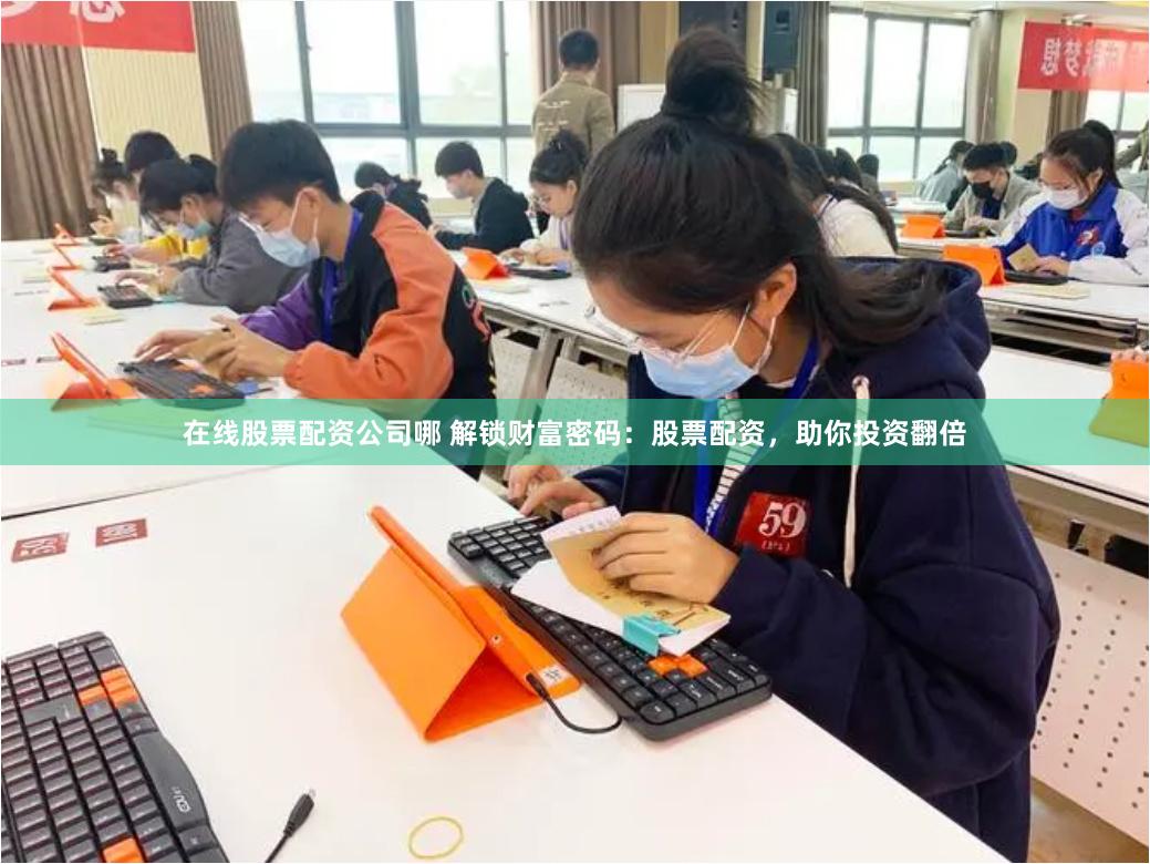在线股票配资公司哪 解锁财富密码：股票配资，助你投资翻倍